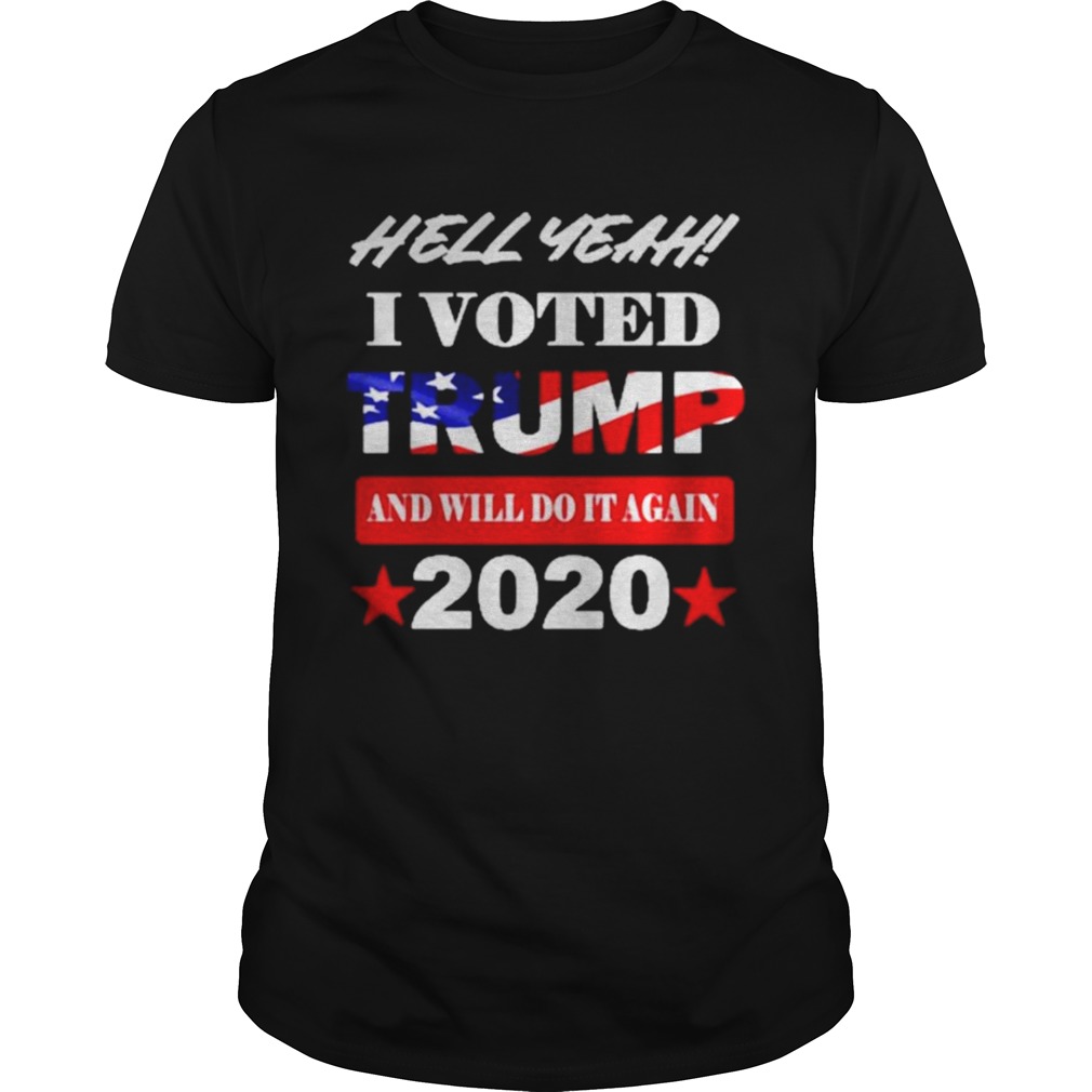 Hell Yeah I voted Trump and will do It again 2020 shirt