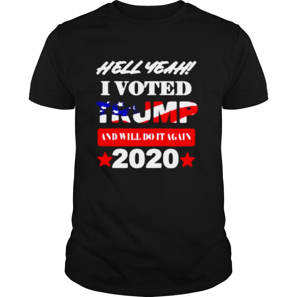 Hell Yeah I voted Trump and will do It again 2020 shirt