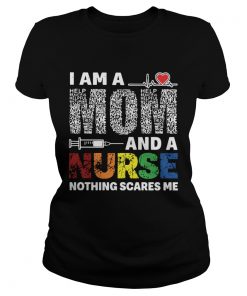 I Am A Mom And A Nurse Nothing Scares Me  Classic Ladies