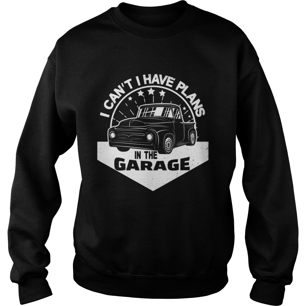 I Cant I Have Plans In The Garage Vintage Classic Car  Sweatshirt