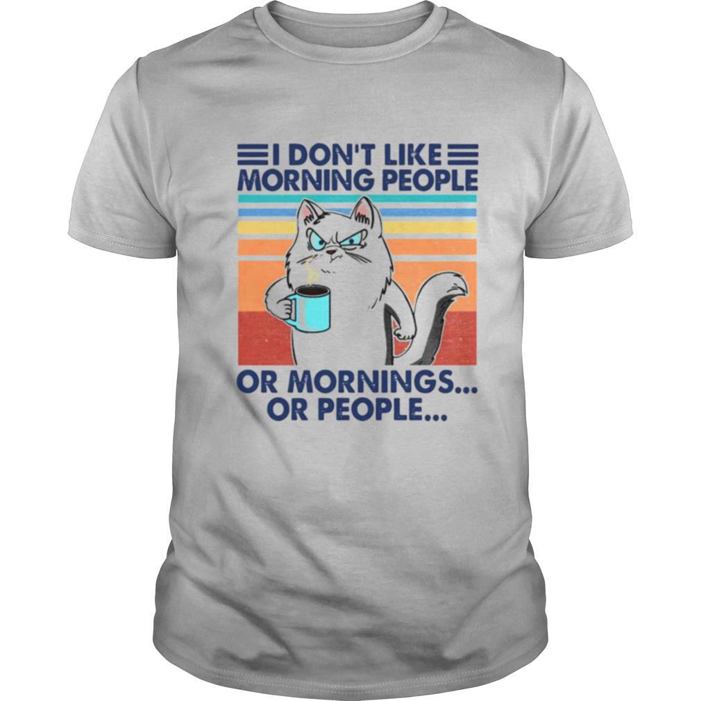 I Don’t Like Morning People Or Mornings Or People shirt