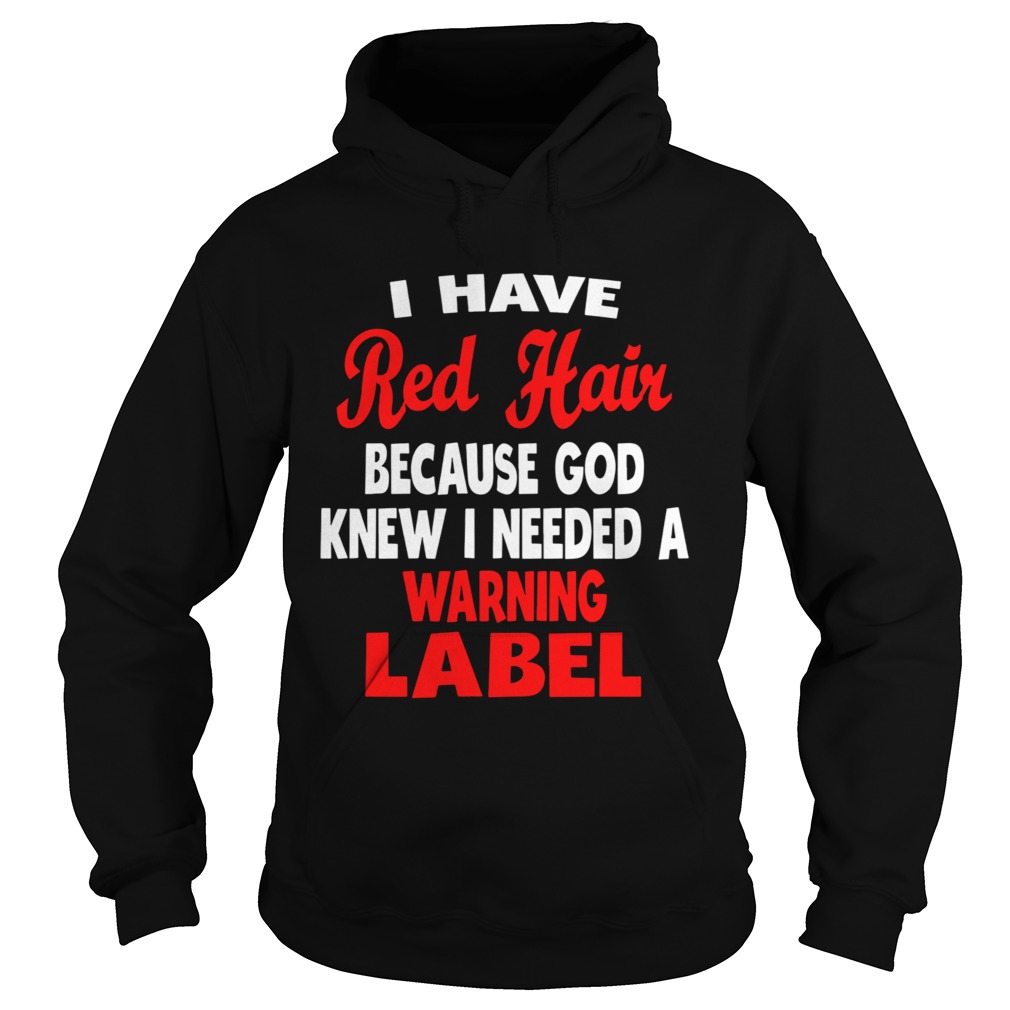 I Have Red Hair Because God Knew I Needed A Warning Label Hoodie