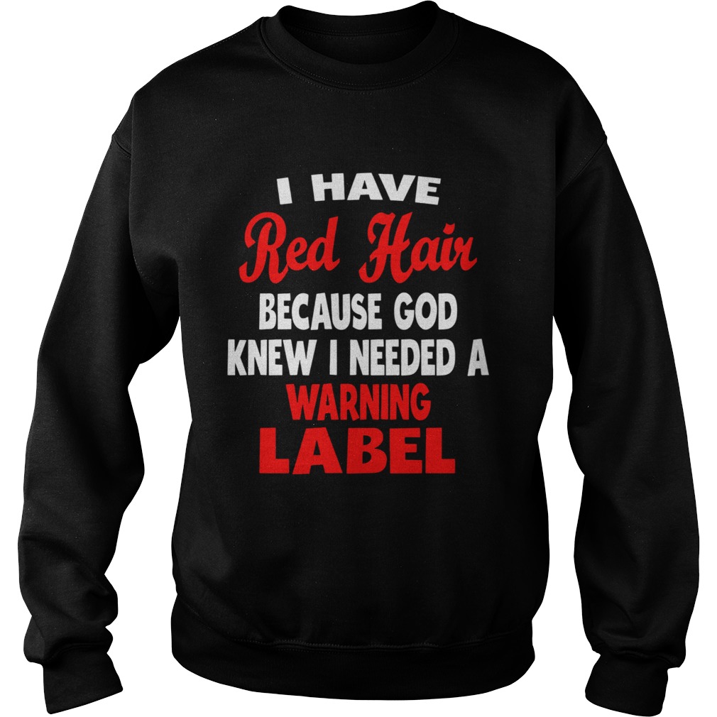 I Have Red Hair Because God Knew I Needed A Warning Label Sweatshirt