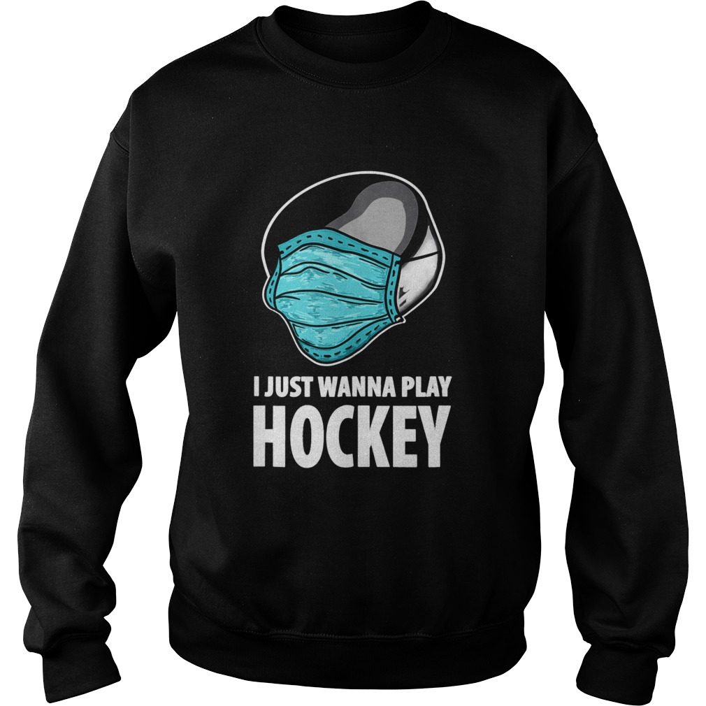 I Just Wanna Play Hockey Ice Hockey  Sweatshirt