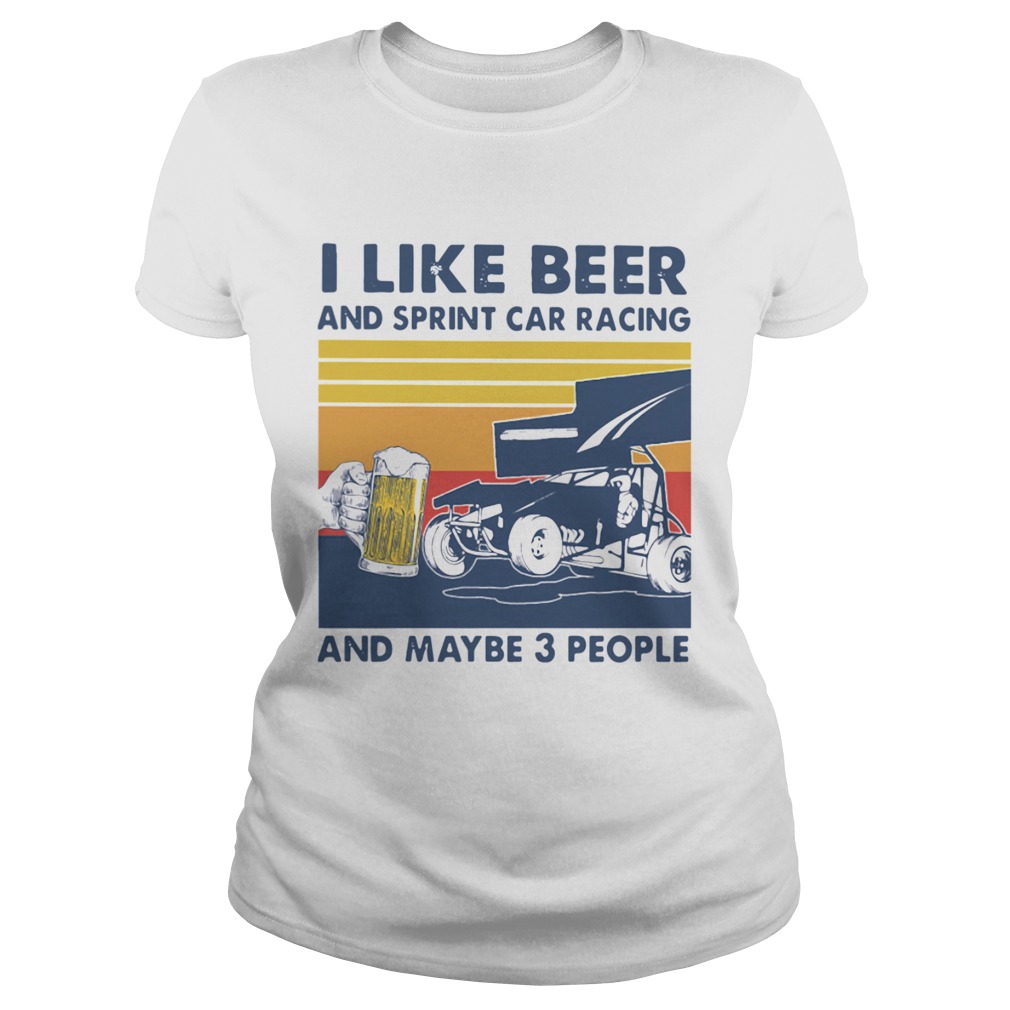 I Like Beer And Sprint Car Racing And Maybe 3 People Vintage Classic Ladies