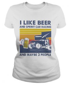 I Like Beer And Sprint Car Racing And Maybe 3 People Vintage  Classic Ladies