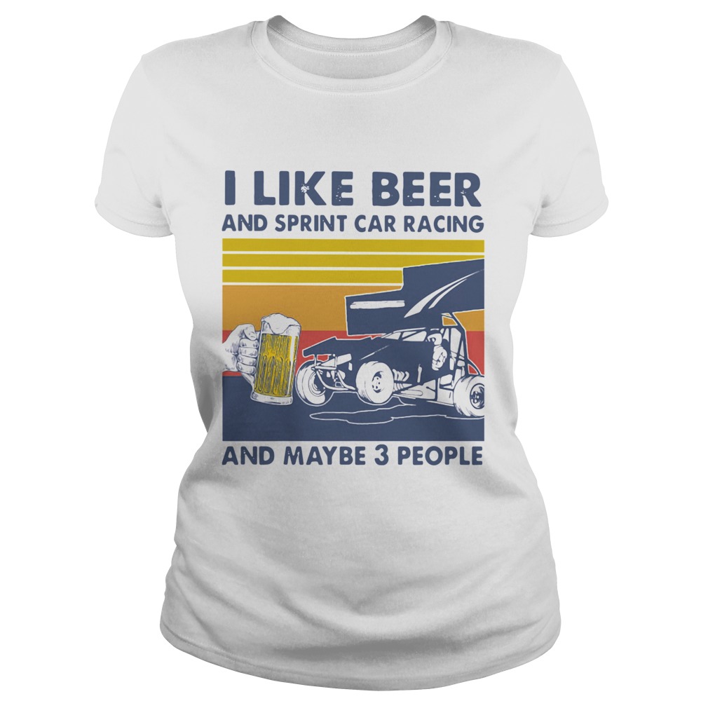 I Like Beer And Sprint Car Racing And Maybe 3 People Vintage  Classic Ladies