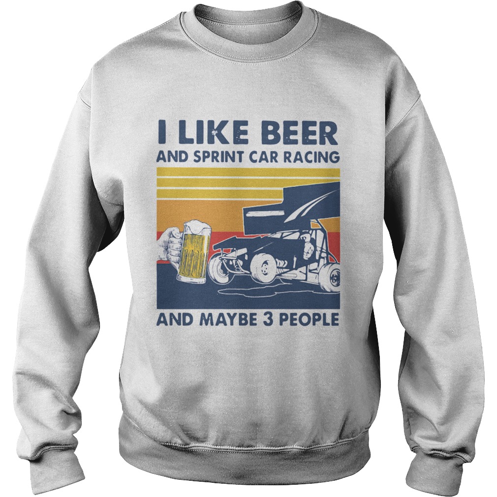 I Like Beer And Sprint Car Racing And Maybe 3 People Vintage Sweatshirt