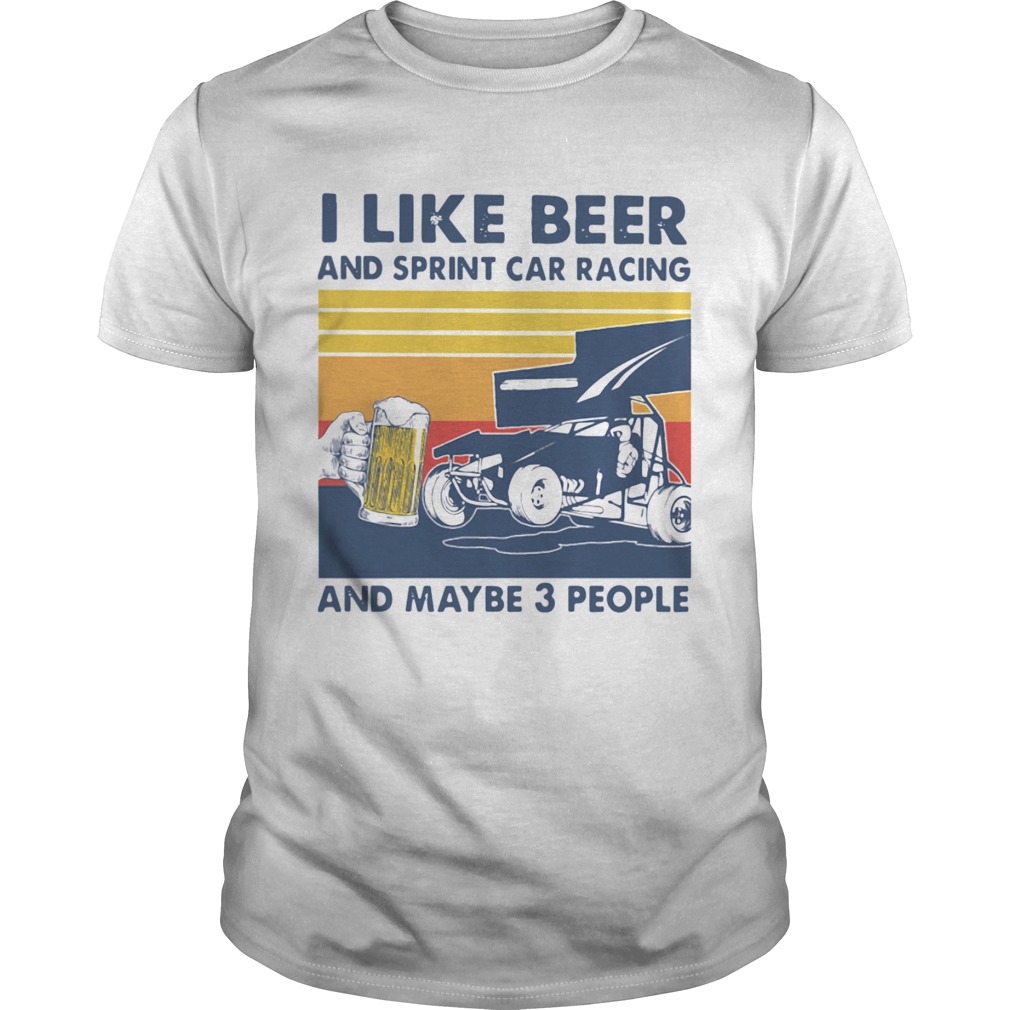 I Like Beer And Sprint Car Racing And Maybe 3 People Vintage shirt