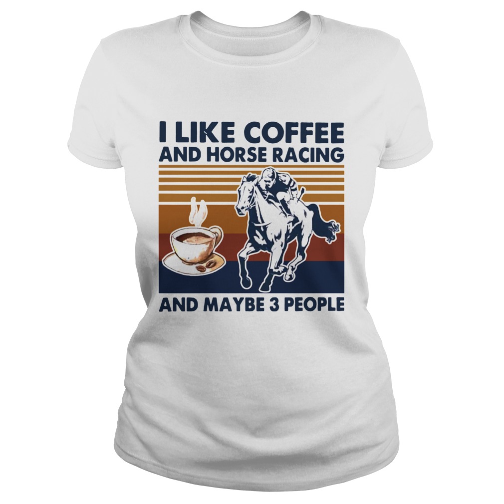 I Like Coffee And Horse Racing And Maybe 3 People Vintage  Classic Ladies