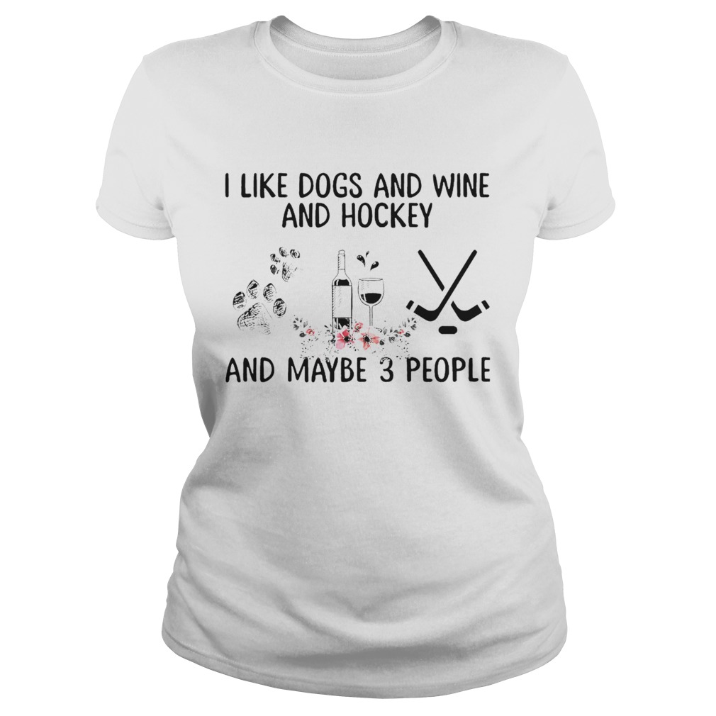 I Like Dogs And Wine And Hockey And Maybe 3 People  Classic Ladies