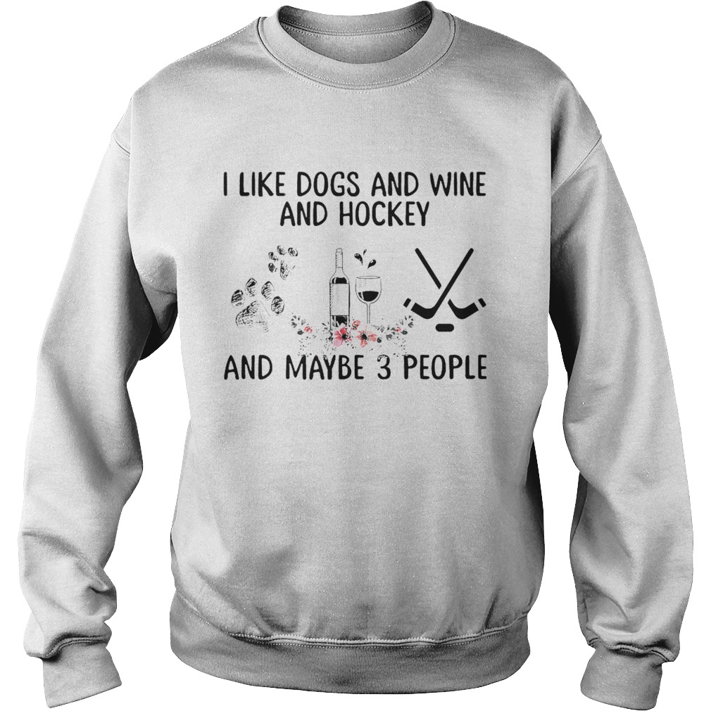 I Like Dogs And Wine And Hockey And Maybe 3 People  Sweatshirt