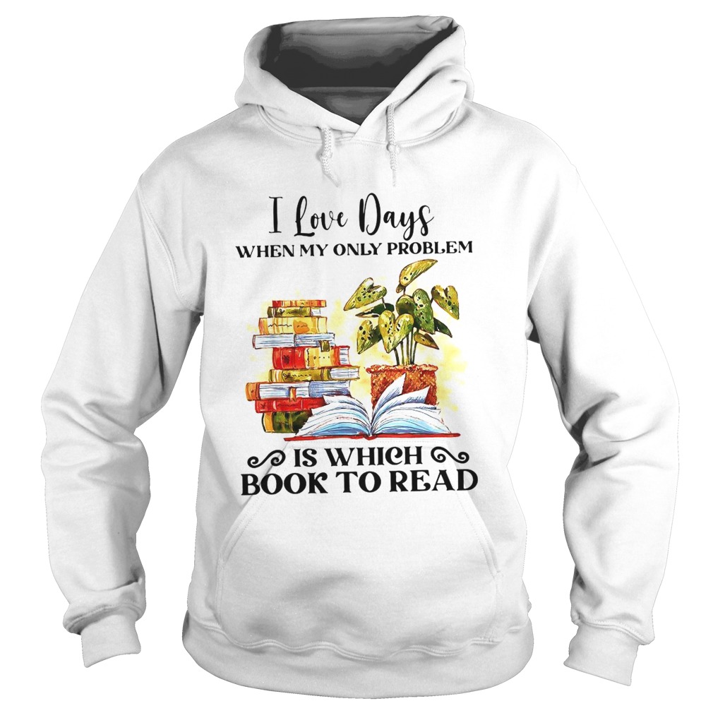 I Love Days When My Only Problem Is Which Book To Read Hoodie