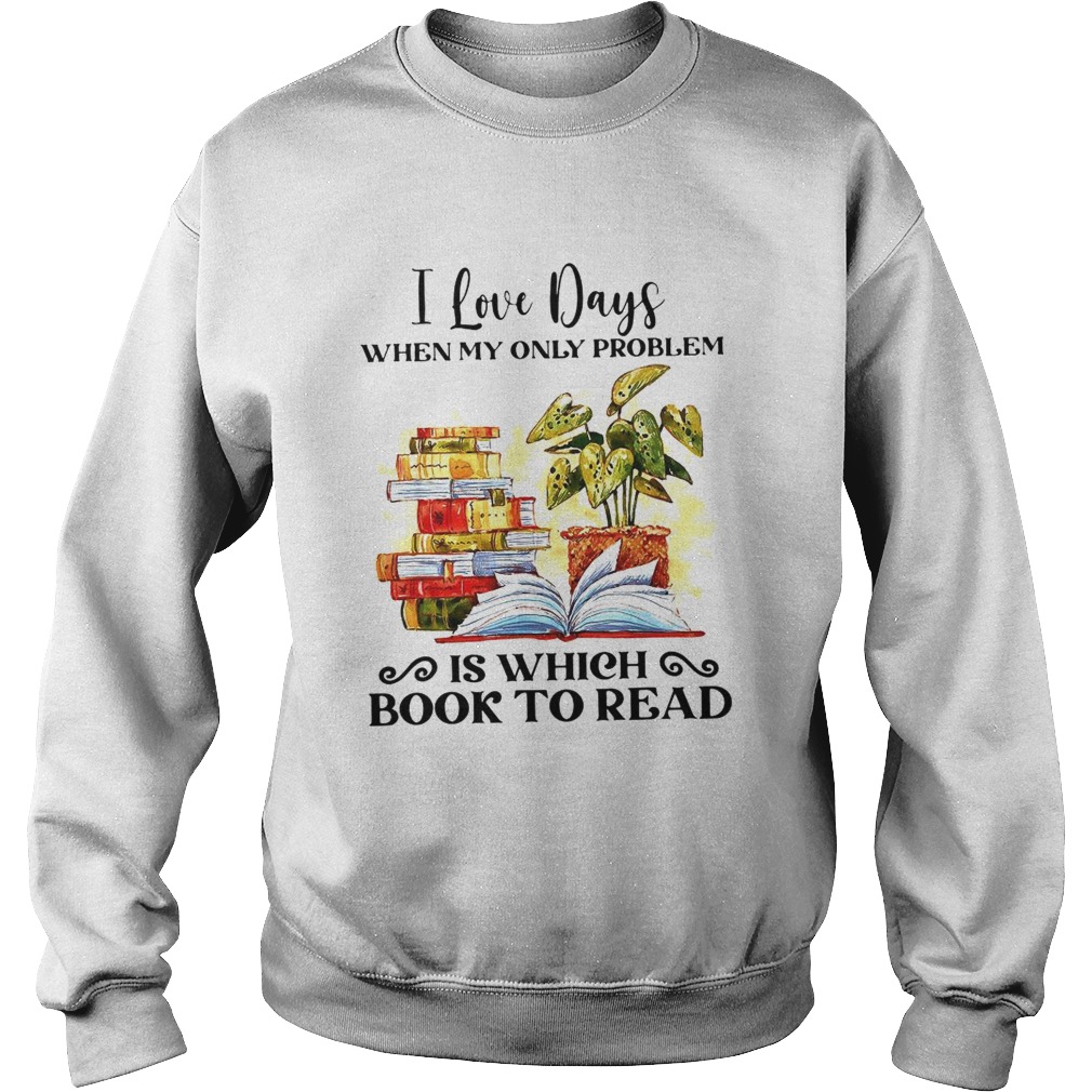 I Love Days When My Only Problem Is Which Book To Read Sweatshirt