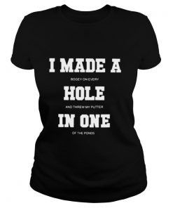 I Made A Bogey On Every Hole And Threw My Putter In One Of The Ponds shirt