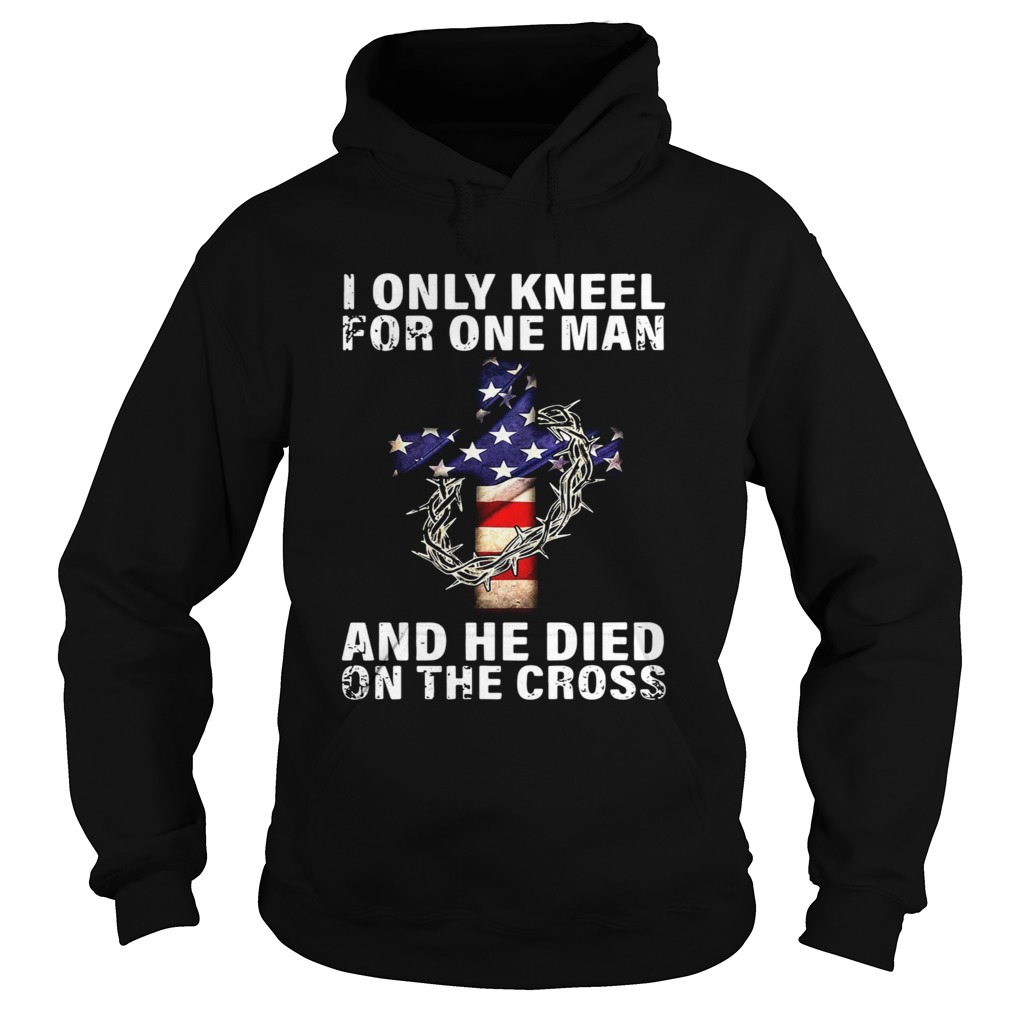 I Only Kneel For One Man And He Died On The Cross Hoodie