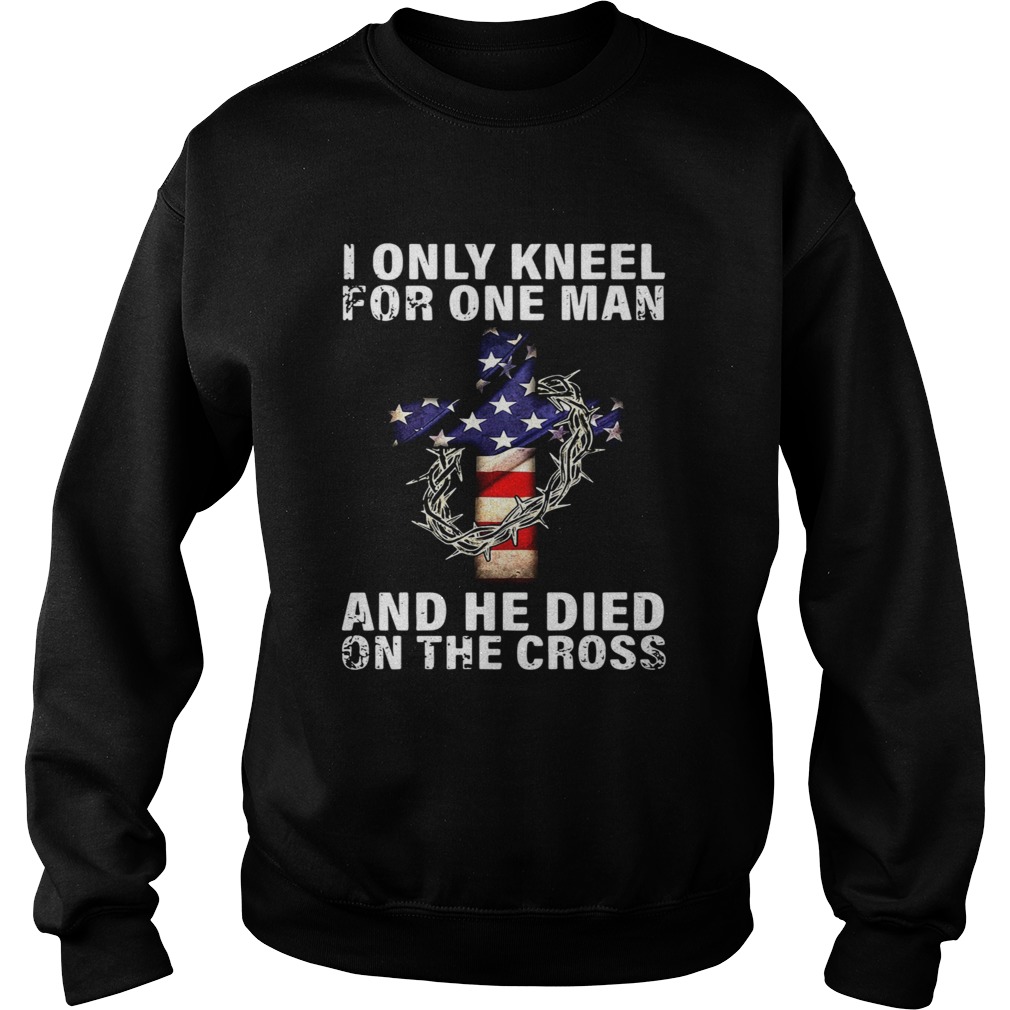 I Only Kneel For One Man And He Died On The Cross Sweatshirt