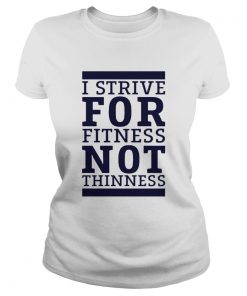 I Strive For Fitness Not Thinness  Classic Ladies