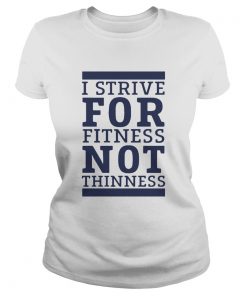 I Strive For Fitness Not Thinness  Classic Ladies