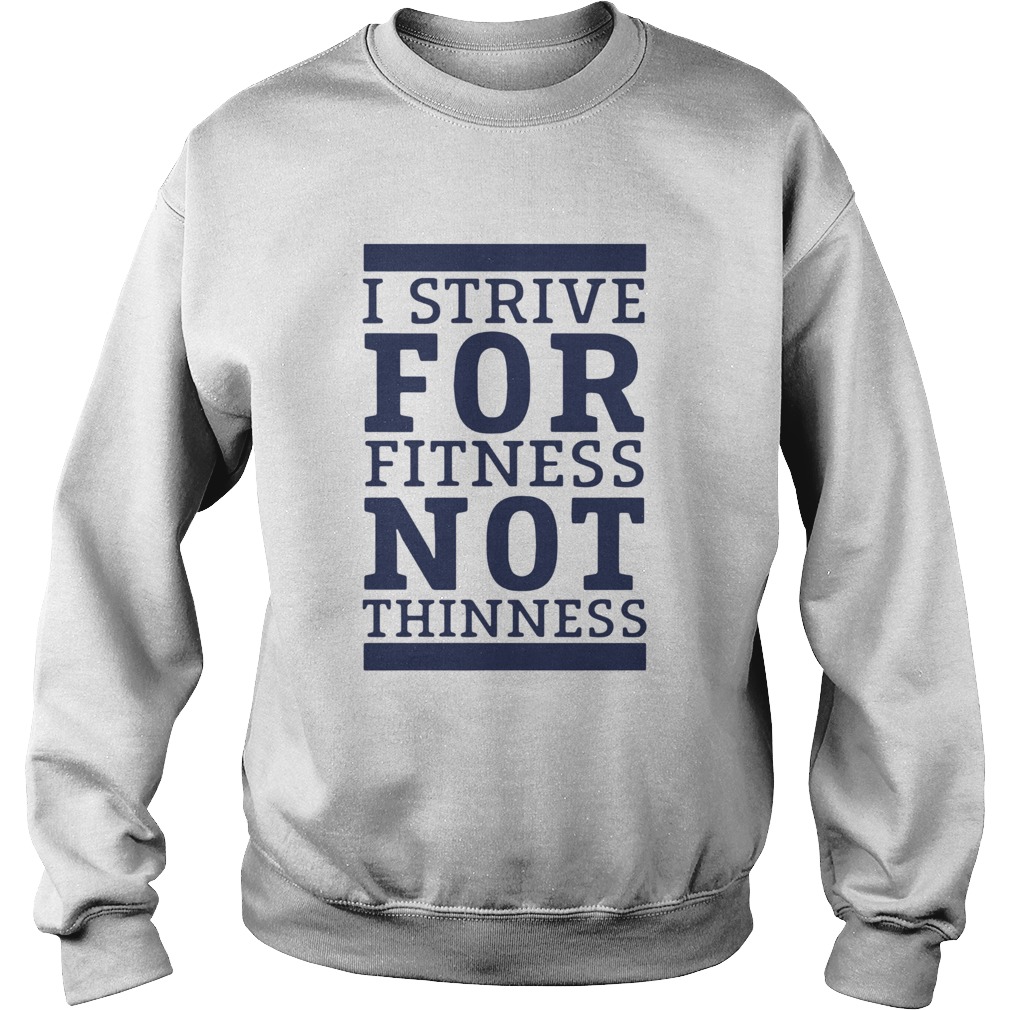 I Strive For Fitness Not Thinness  Sweatshirt