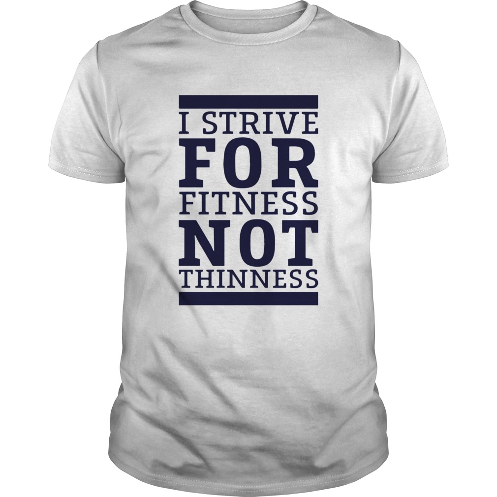 I Strive For Fitness Not Thinness shirt