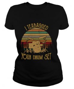 I Teabagged Your Drum Set Vintage shirt