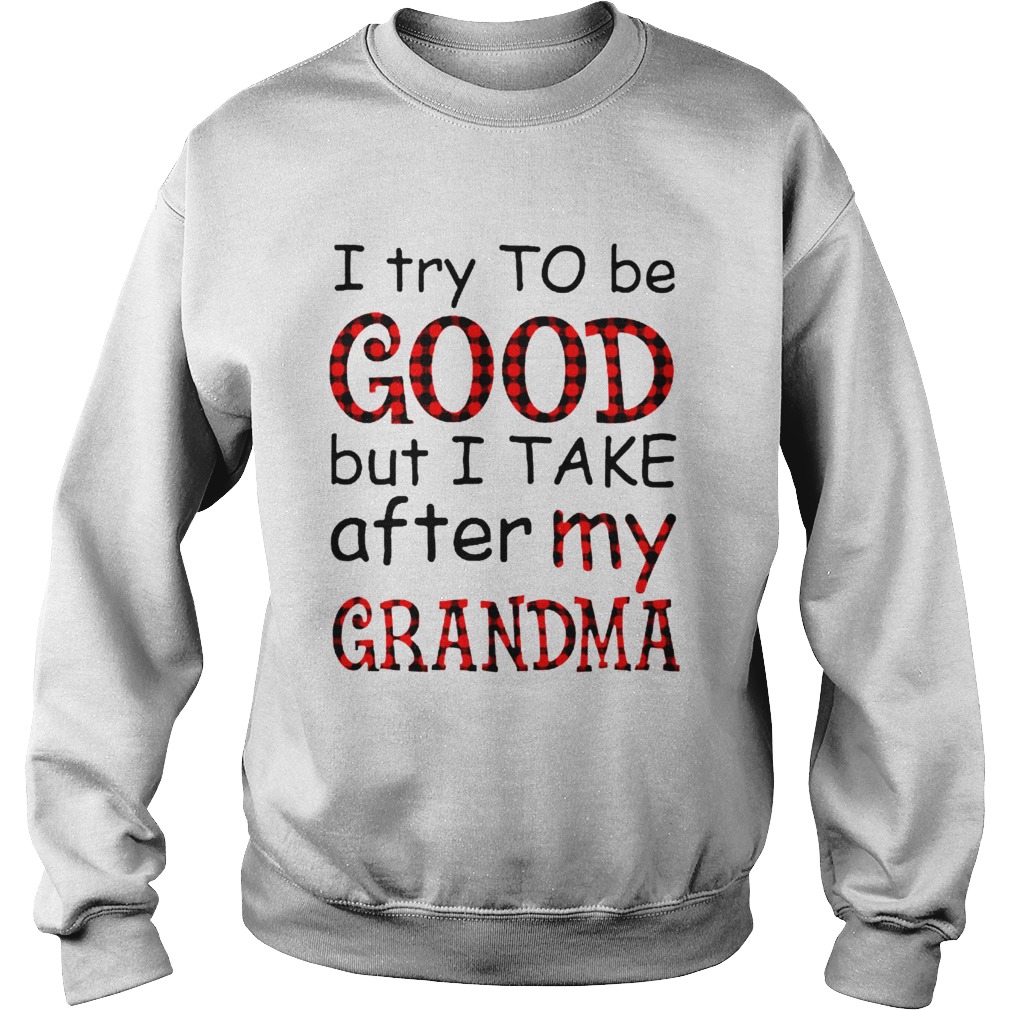 I Try To Be Good But I Take After My Grandma Sweatshirt