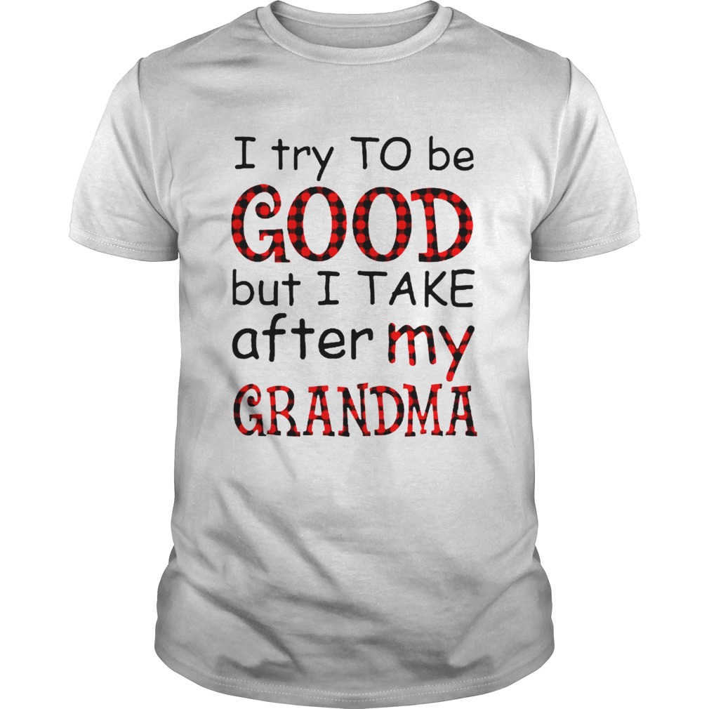 I Try To Be Good But I Take After My Grandma shirt