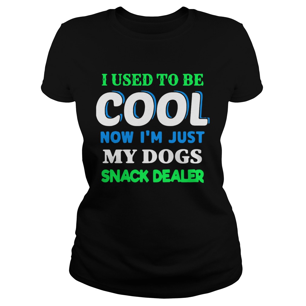 I Used To Be Cool Now Im Just My Dogs Snack Dealer Classic Ladies