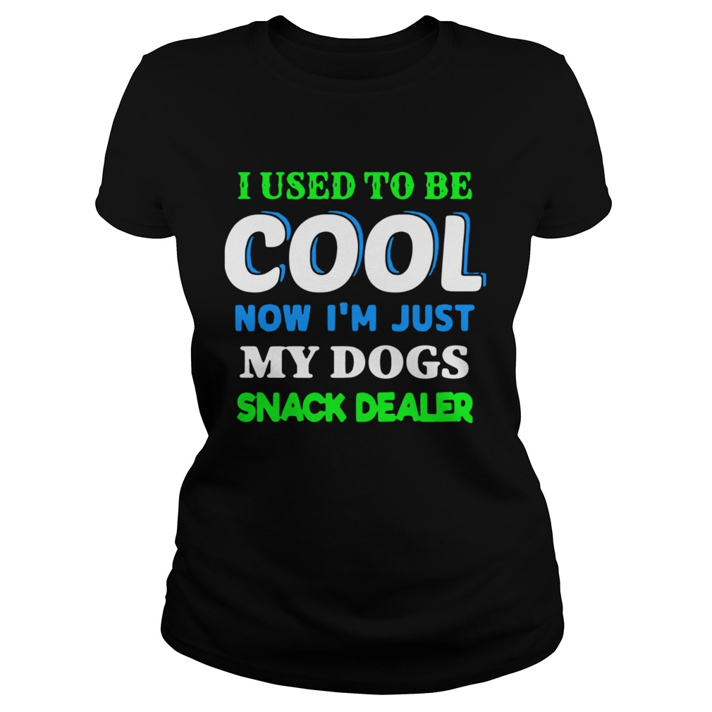 I Used To Be Cool Now Im Just My Dogs Snack Dealer  Classic Ladies