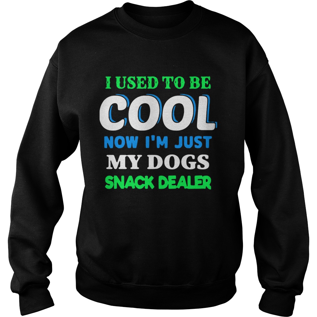 I Used To Be Cool Now Im Just My Dogs Snack Dealer Sweatshirt