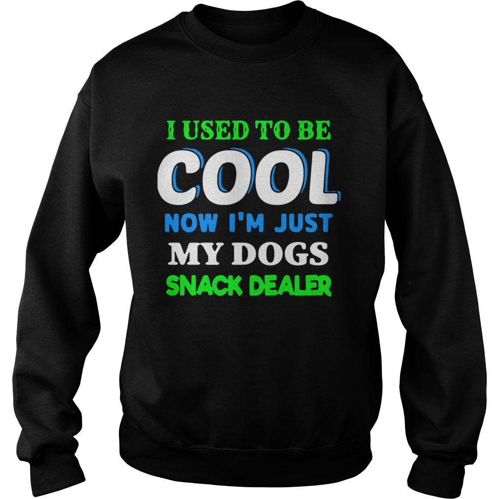 I Used To Be Cool Now Im Just My Dogs Snack Dealer  Sweatshirt