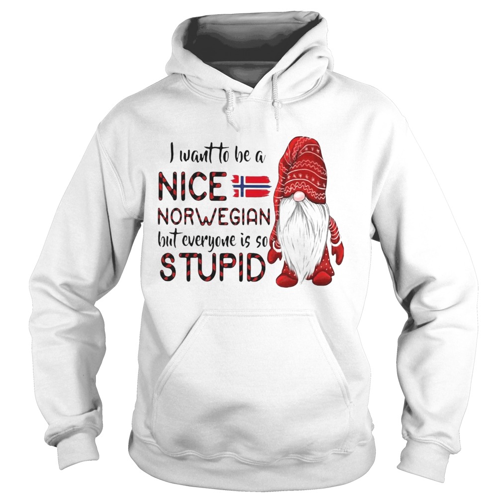 I Want To Be A Nice Norwegian But Everyone Is So Stupid  Hoodie