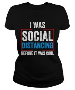 I Was Social Distancing Before It Was Cool  Classic Ladies