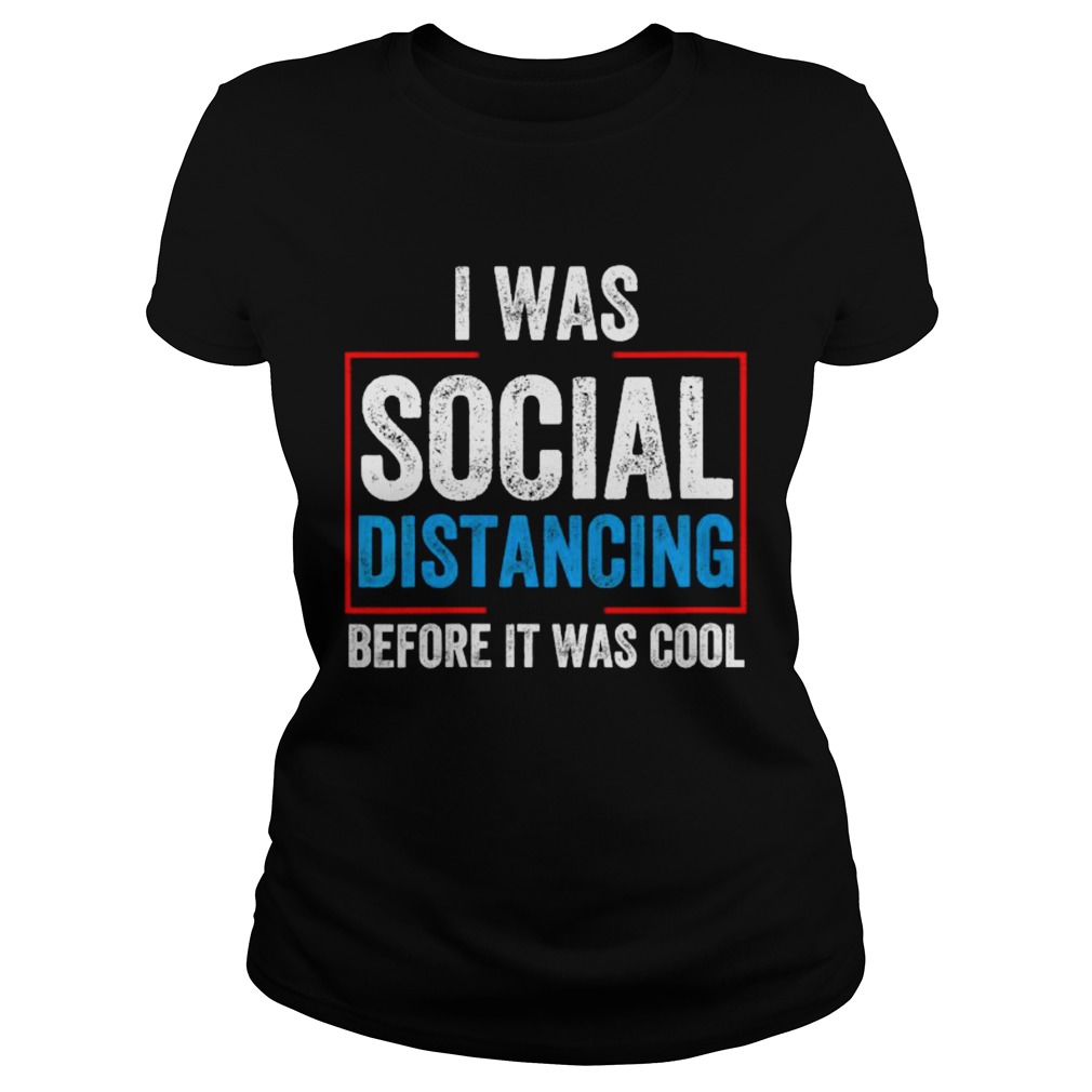 I Was Social Distancing Before It Was Cool Classic Ladies