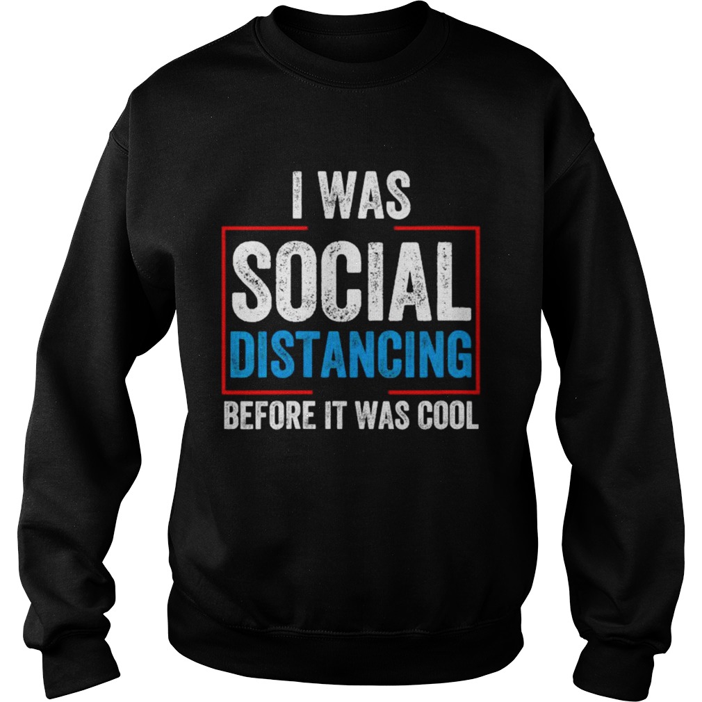 I Was Social Distancing Before It Was Cool Sweatshirt