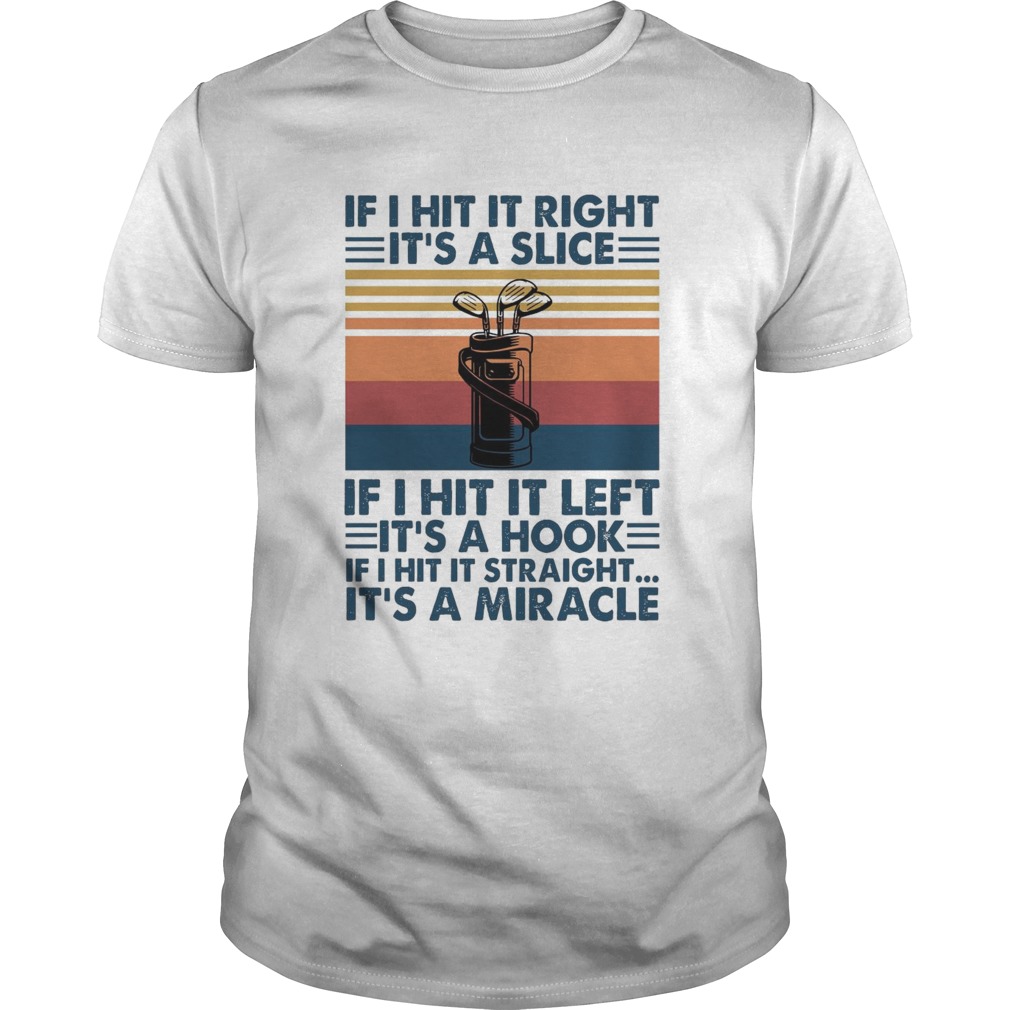 If I Hit It Right Its A Slice If I Hit It Left Its A Hook If I Hit It Straight Vintage shirt