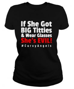 If She Got Big Titties And Wear Glasses She’s Evil shirt