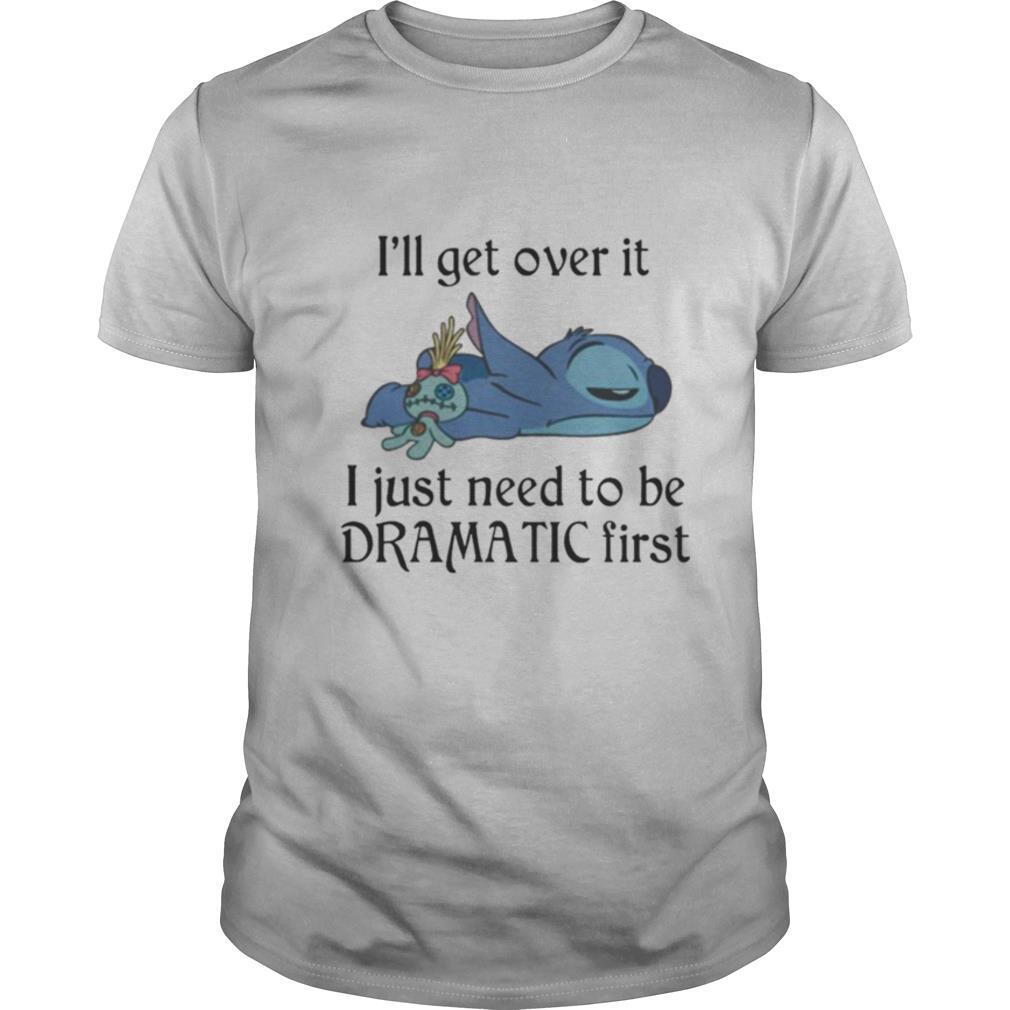 Ill Get Over It I Just Need To Be Dramatic First shirt