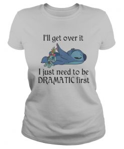 Ill Get Over It I Just Need To Be Dramatic First shirt