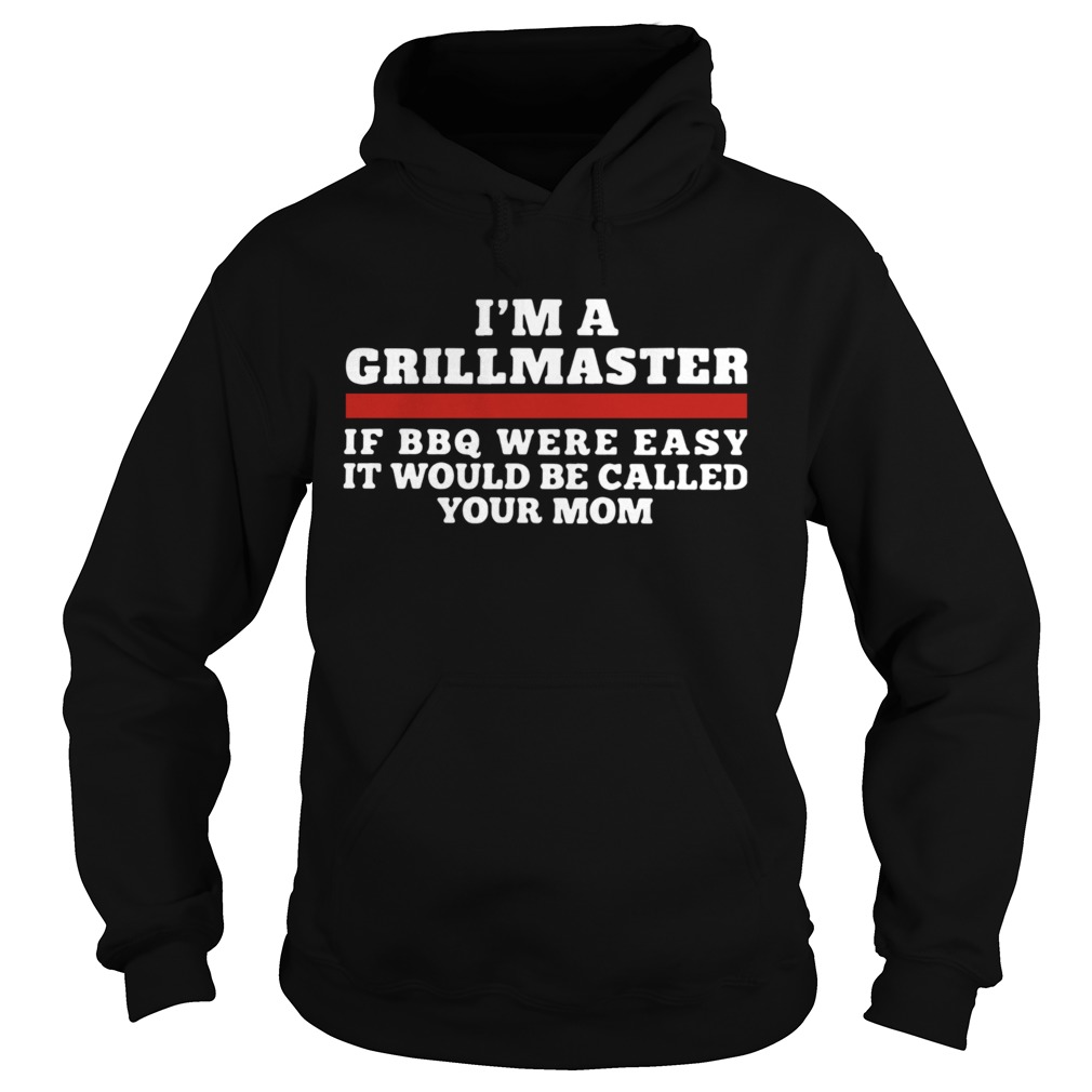 Im A Grillmaster If BBQ Were Easy It Would Be Called Your Mom Hoodie