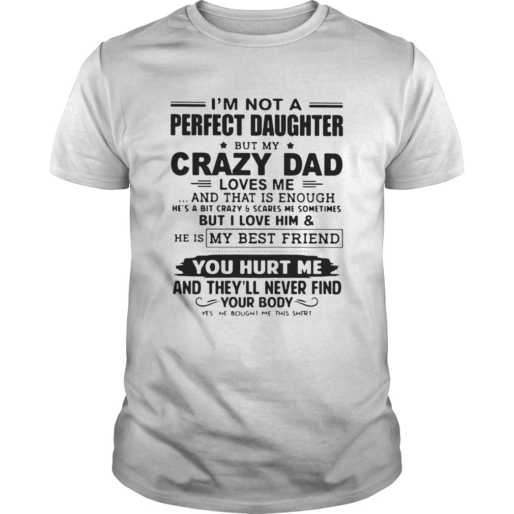 Im Not A Perfect Daughter But My Crazy Dad Loves Me And That Is Enough shirt