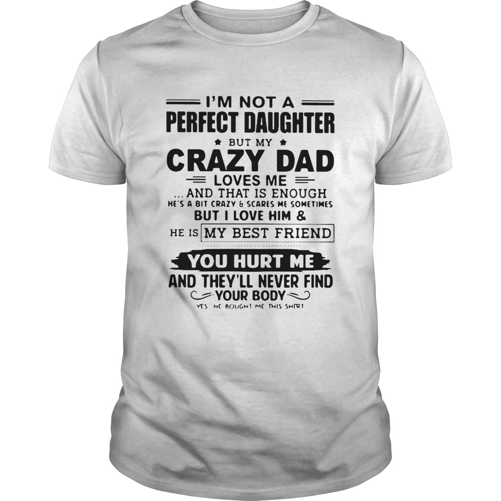 Im Not A Perfect Daughter But My Crazy Dad Loves Me And That Is Enough shirt