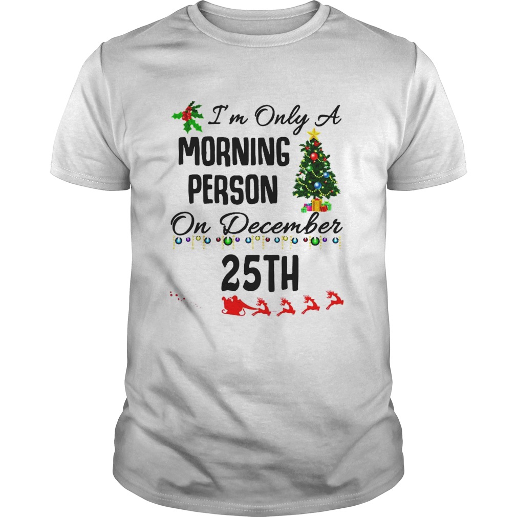 Im Only A Morning Person On December 25th shirt