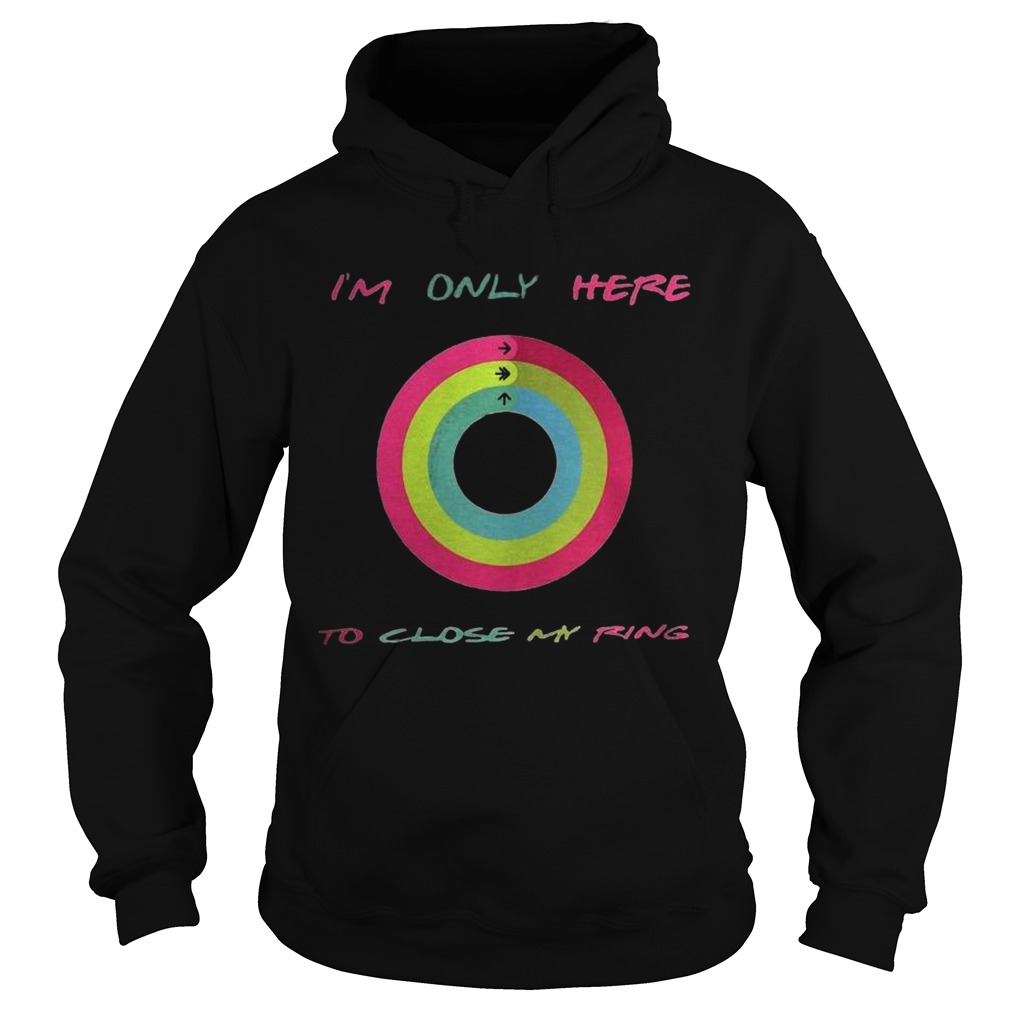 Im Only Here To Close My Ring Hoodie