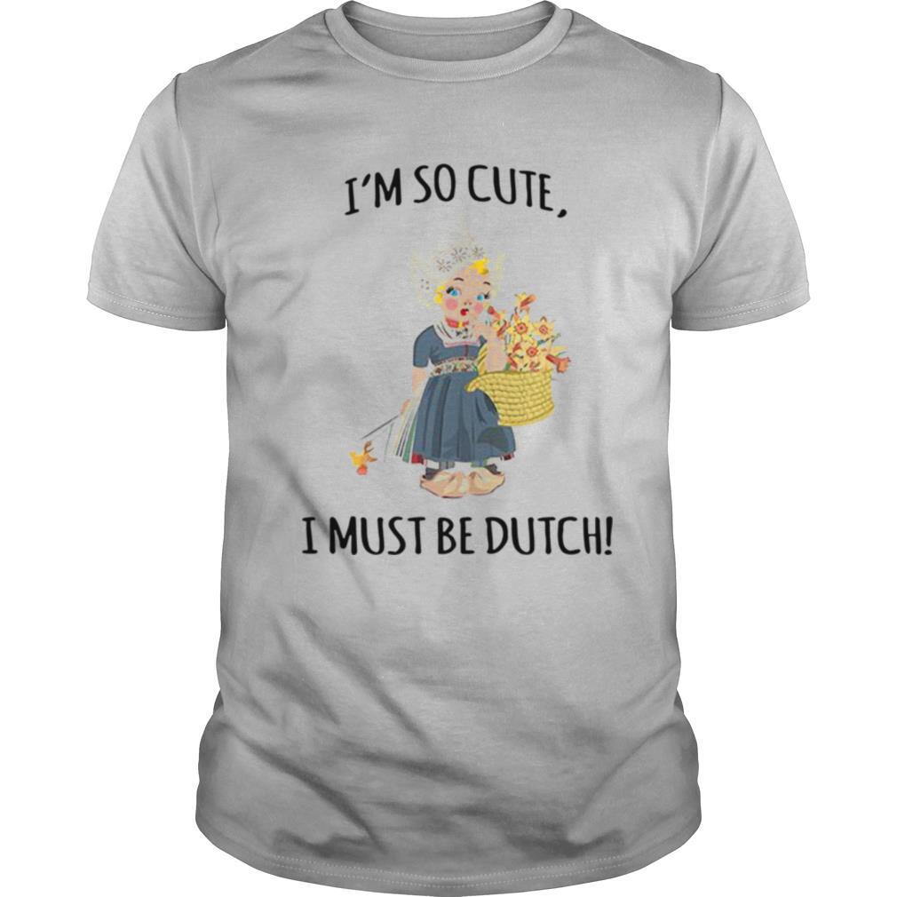 I’m So Cute I Must Be Dutch shirt