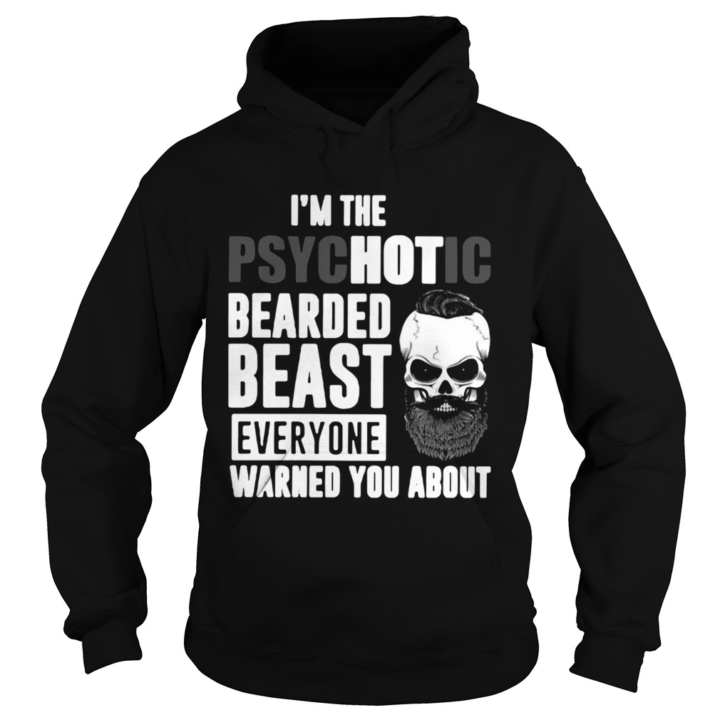 Im The Psychotic Bearded Beast Everyone Warned You About  Hoodie