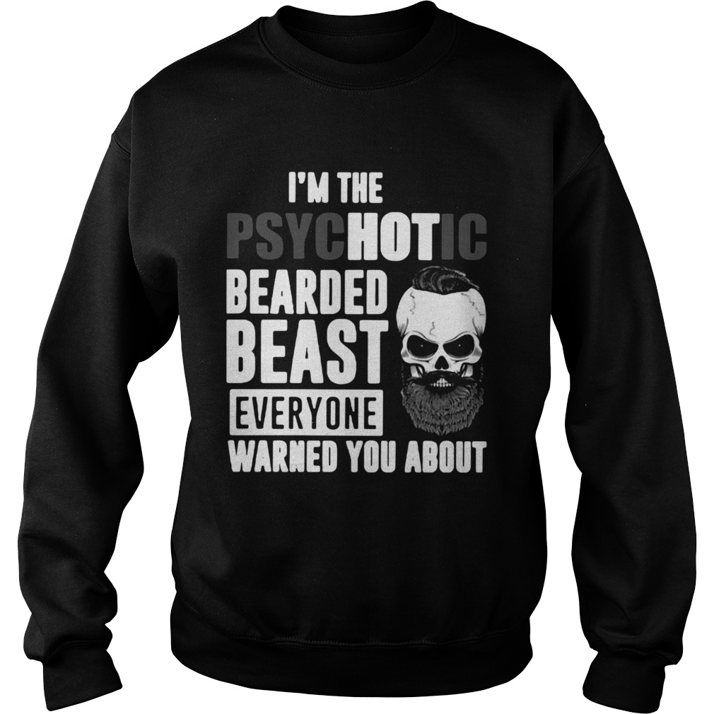 Im The Psychotic Bearded Beast Everyone Warned You About  Sweatshirt