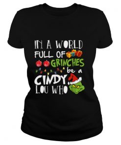 In A World Full Of Grinches Be A Cindy Lou Who Christmas shirt