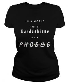 In a world full of kardashians be a phoebe  Classic Ladies